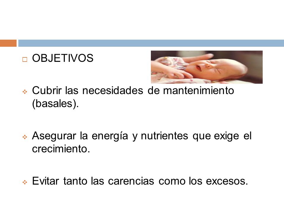 OBJETIVOS Cubrir las necesidades de mantenimiento (basales). Asegurar la energía y nutrientes que exige el crecimiento.