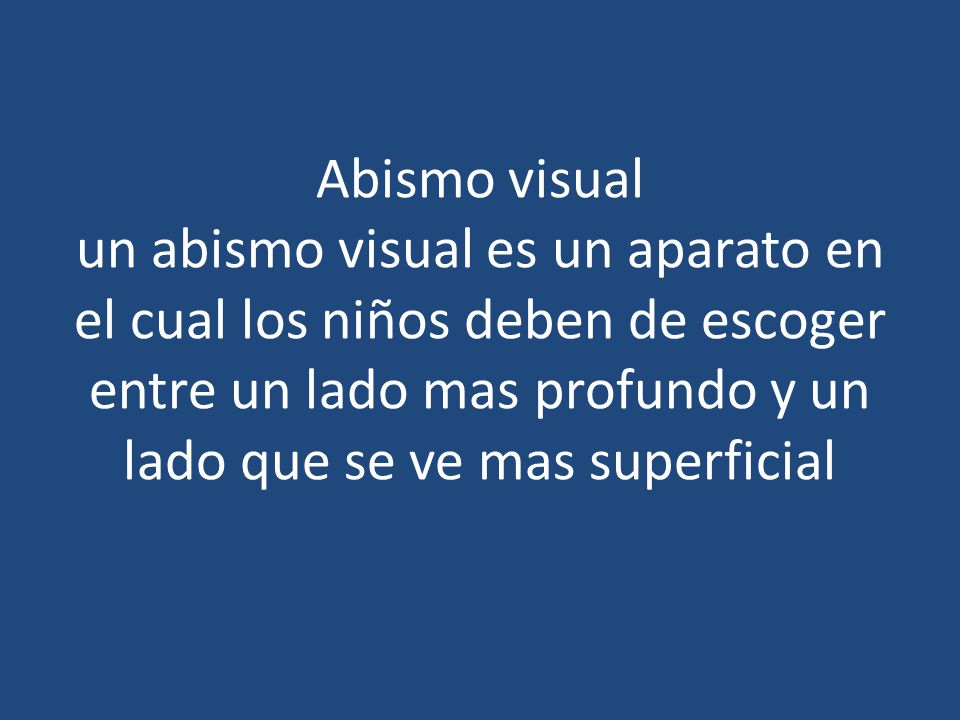 Abismo visual un abismo visual es un aparato en el cual los niños deben de escoger entre un lado mas profundo y un lado que se ve mas superficial