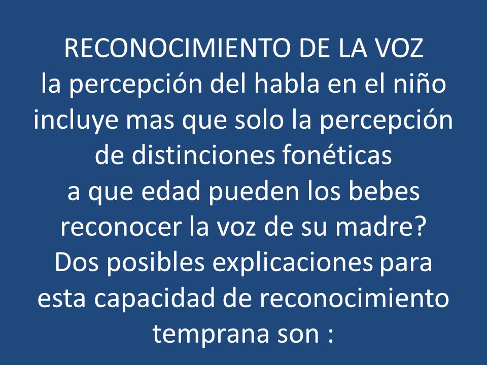 Reconocimiento de la voz la percepción del habla en el niño incluye mas que solo la percepción de distinciones fonéticas a que edad pueden los bebes reconocer la voz de su madre.