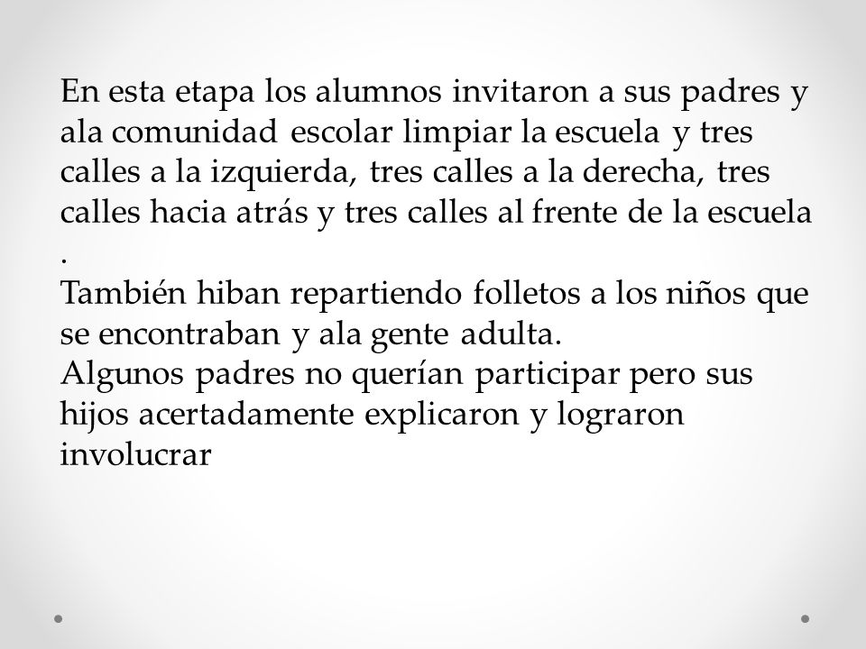 En esta etapa los alumnos invitaron a sus padres y ala comunidad escolar limpiar la escuela y tres calles a la izquierda, tres calles a la derecha, tres calles hacia atrás y tres calles al frente de la escuela .