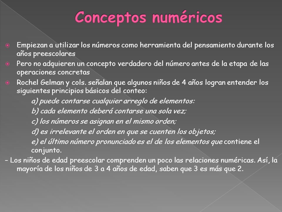 Conceptos numéricos Empiezan a utilizar los números como herramienta del pensamiento durante los años preescolares.
