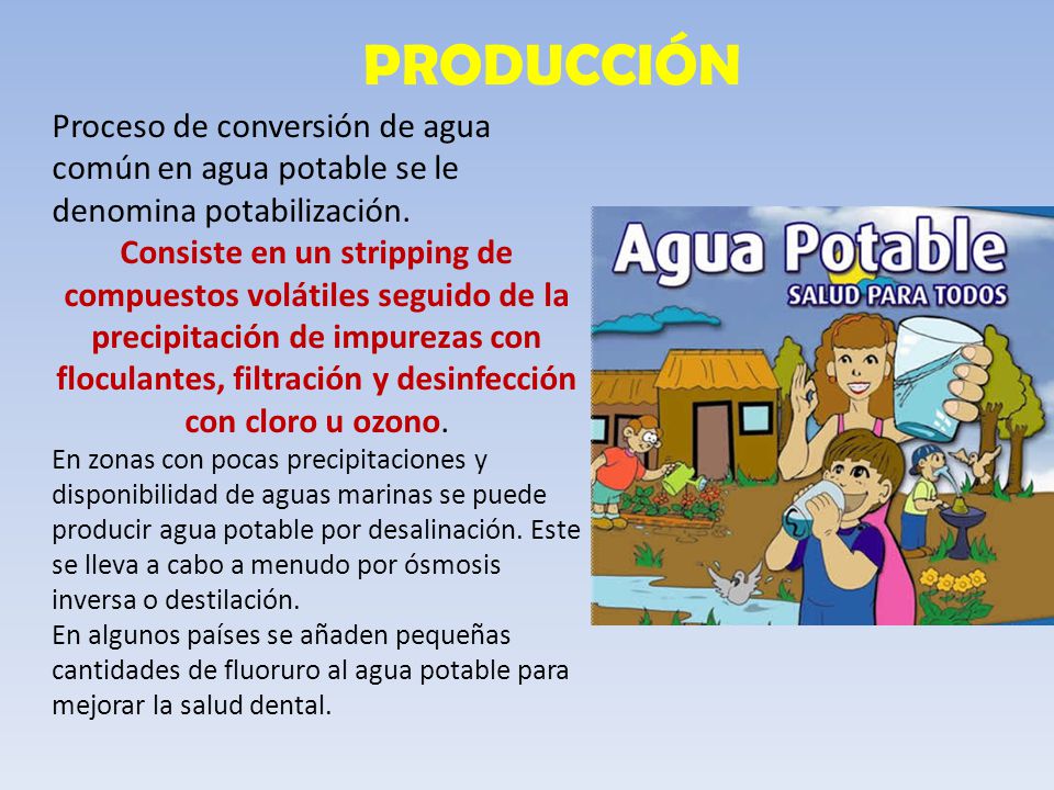 PRODUCCIÓN Proceso de conversión de agua común en agua potable se le denomina potabilización.