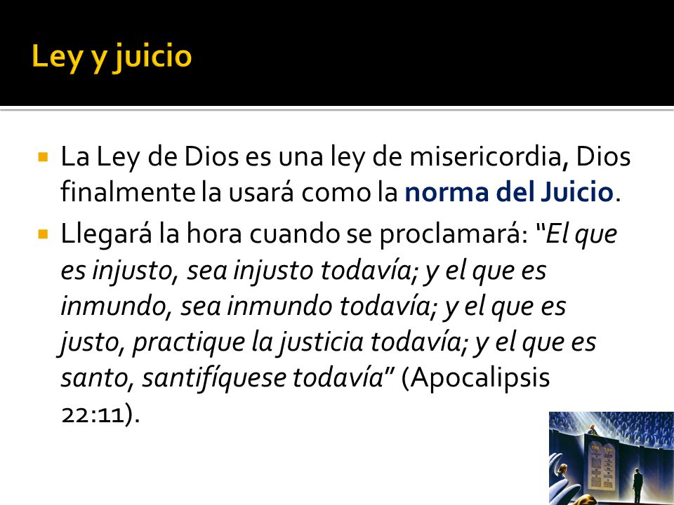 Ley y juicio La Ley de Dios es una ley de misericordia, Dios finalmente la usará como la norma del Juicio.