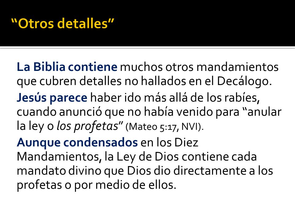 Otros detalles La Biblia contiene muchos otros mandamientos que cubren detalles no hallados en el Decálogo.