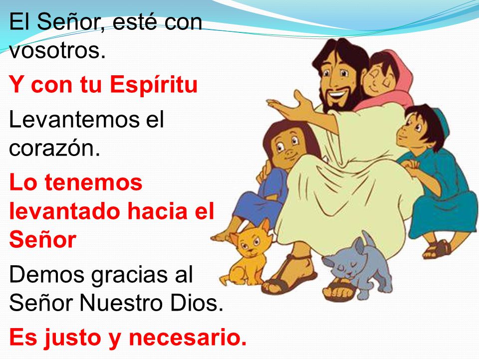 El Señor, esté con vosotros. Y con tu Espíritu Levantemos el corazón