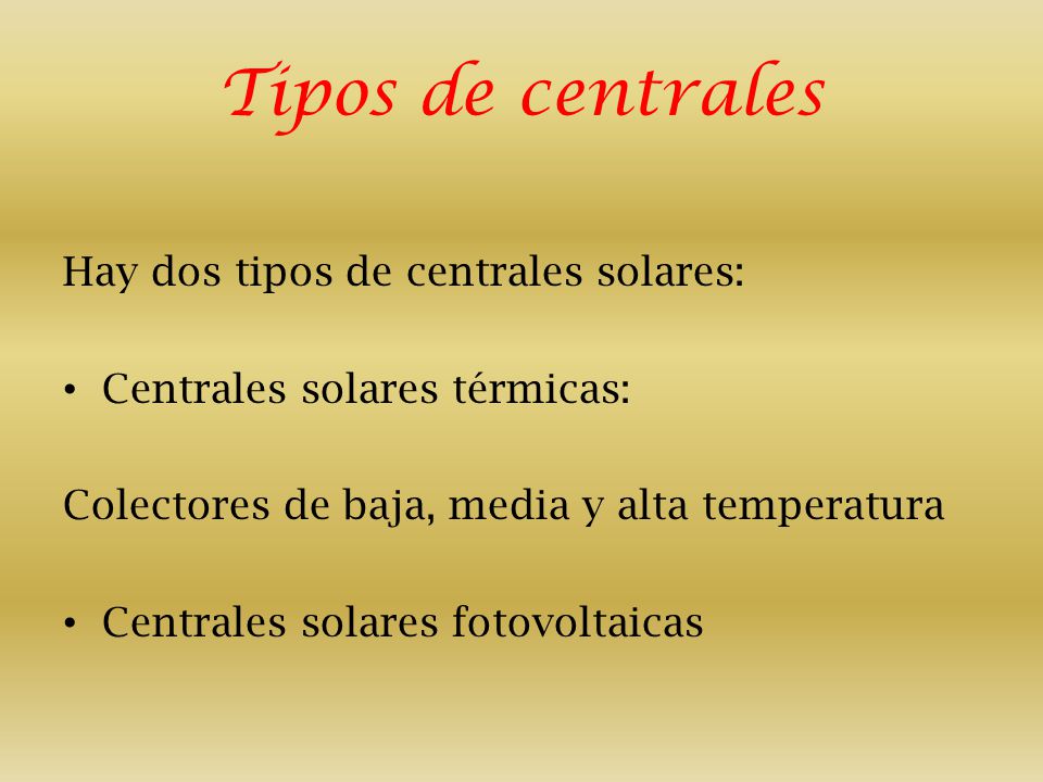 Tipos de centrales Hay dos tipos de centrales solares:
