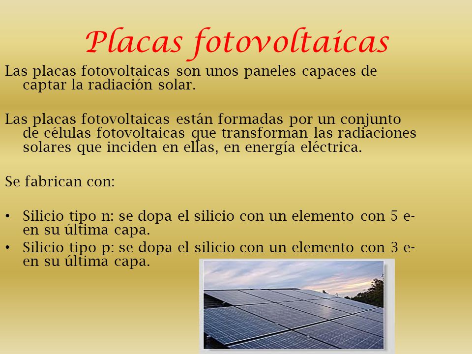 Placas fotovoltaicas Las placas fotovoltaicas son unos paneles capaces de captar la radiación solar.