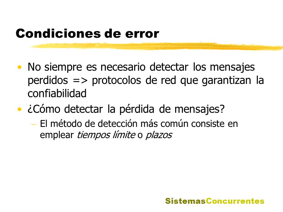Condiciones de error No siempre es necesario detectar los mensajes perdidos => protocolos de red que garantizan la confiabilidad.
