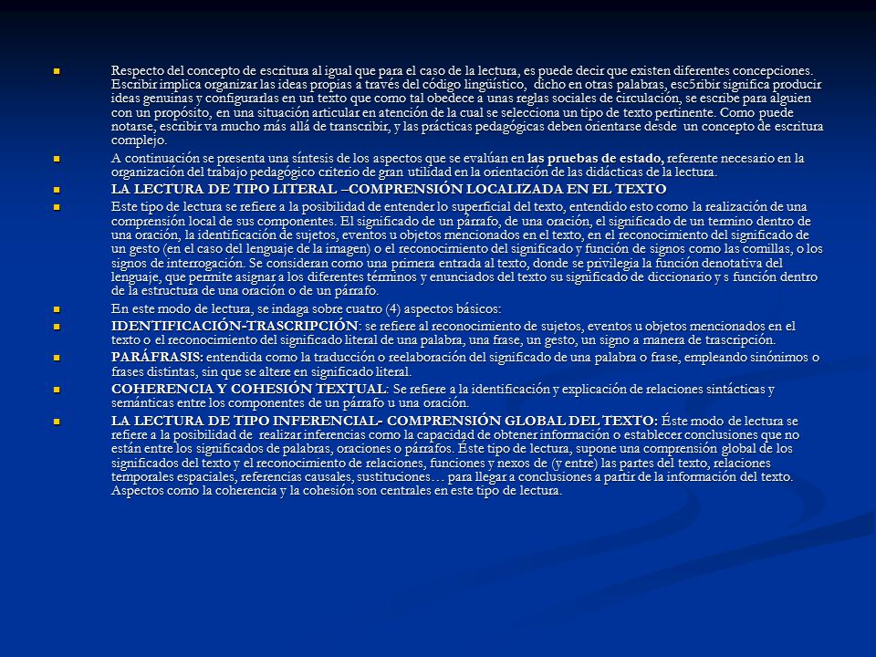 Respecto del concepto de escritura al igual que para el caso de la lectura, es puede decir que existen diferentes concepciones. Escribir implica organizar las ideas propias a través del código lingüístico, dicho en otras palabras, esc5ribir significa producir ideas genuinas y configurarlas en un texto que como tal obedece a unas reglas sociales de circulación, se escribe para alguien con un propósito, en una situación articular en atención de la cual se selecciona un tipo de texto pertinente. Como puede notarse, escribir va mucho más allá de transcribir, y las prácticas pedagógicas deben orientarse desde un concepto de escritura complejo.