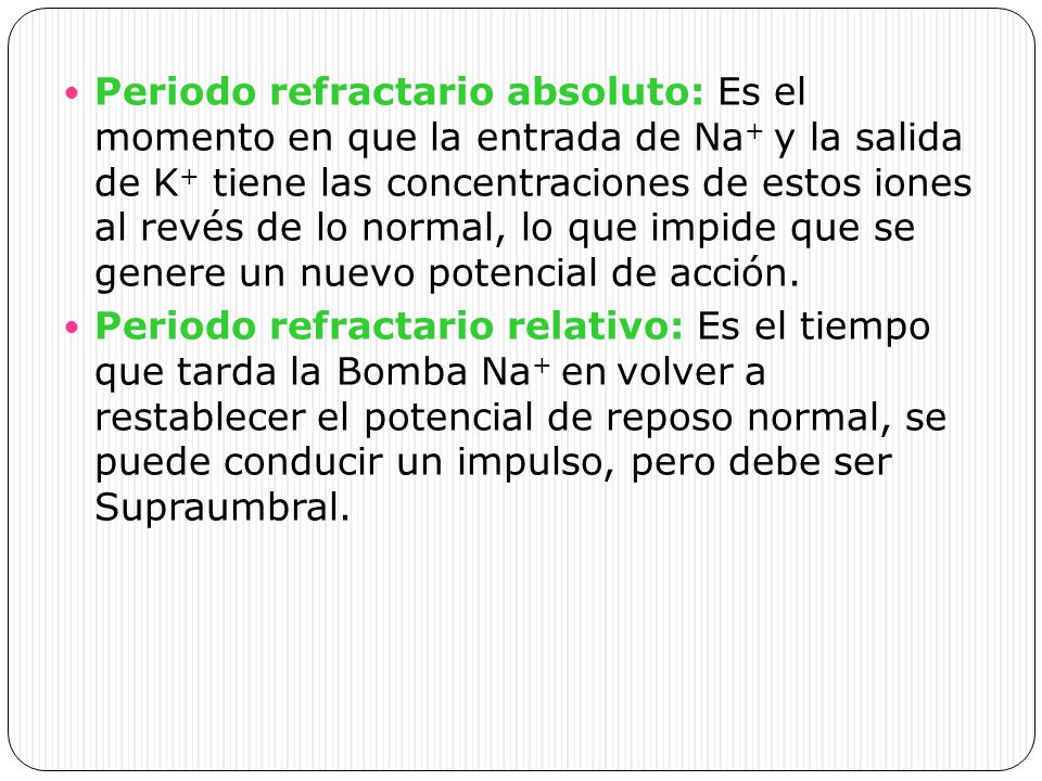 Periodo refractario absoluto: Es el momento en que la entrada de Na+ y la salida de K+ tiene las concentraciones de estos iones al revés de lo normal, lo que impide que se genere un nuevo potencial de acción.