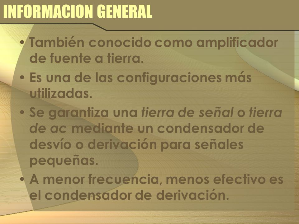 INFORMACION GENERAL También conocido como amplificador de fuente a tierra. Es una de las configuraciones más utilizadas.