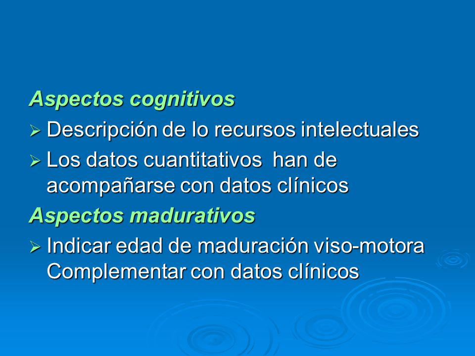 Aspectos cognitivos Descripción de lo recursos intelectuales. Los datos cuantitativos han de acompañarse con datos clínicos.