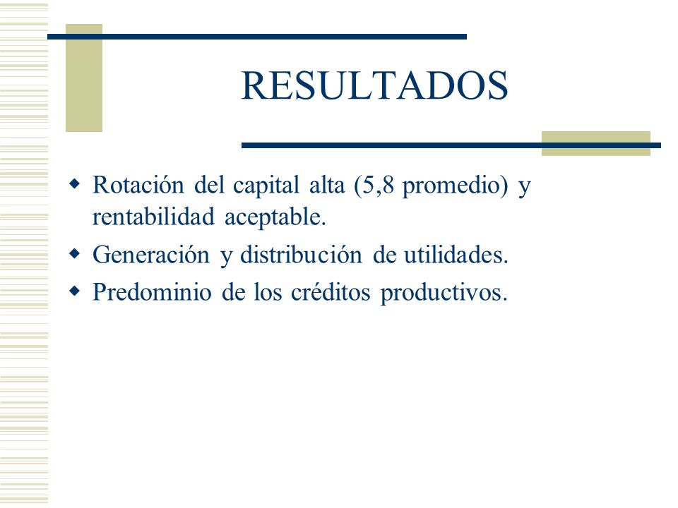 RESULTADOS Rotación del capital alta (5,8 promedio) y rentabilidad aceptable. Generación y distribución de utilidades.