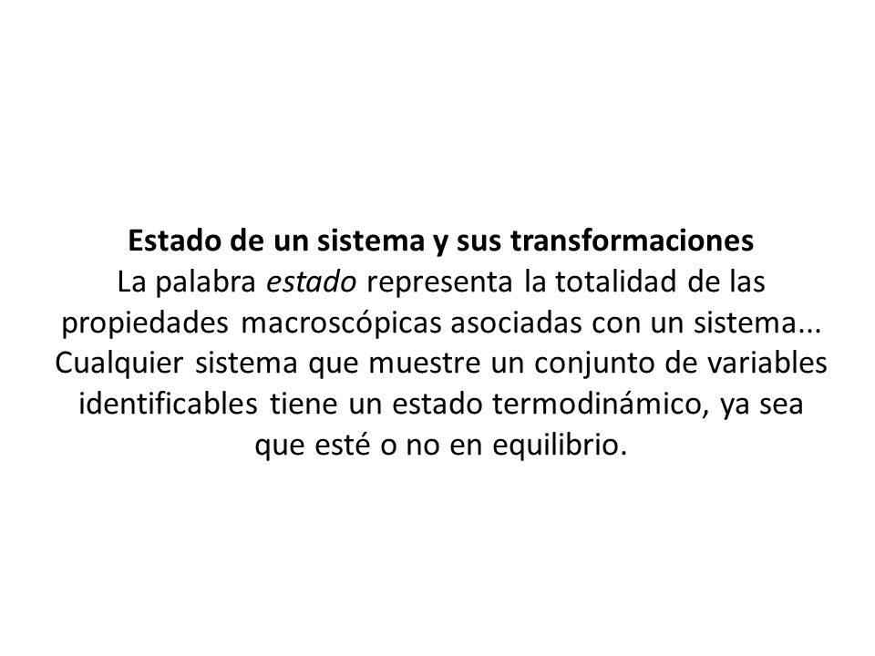 Estado de un sistema y sus transformaciones La palabra estado representa la totalidad de las propiedades macroscópicas asociadas con un sistema...