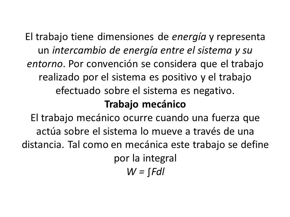 El trabajo tiene dimensiones de energía y representa un intercambio de energía entre el sistema y su entorno.