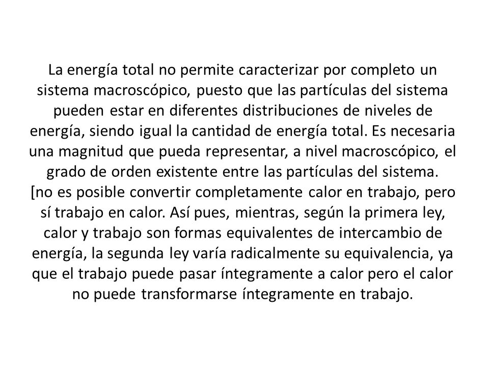 La energía total no permite caracterizar por completo un sistema macroscópico, puesto que las partículas del sistema pueden estar en diferentes distribuciones de niveles de energía, siendo igual la cantidad de energía total.