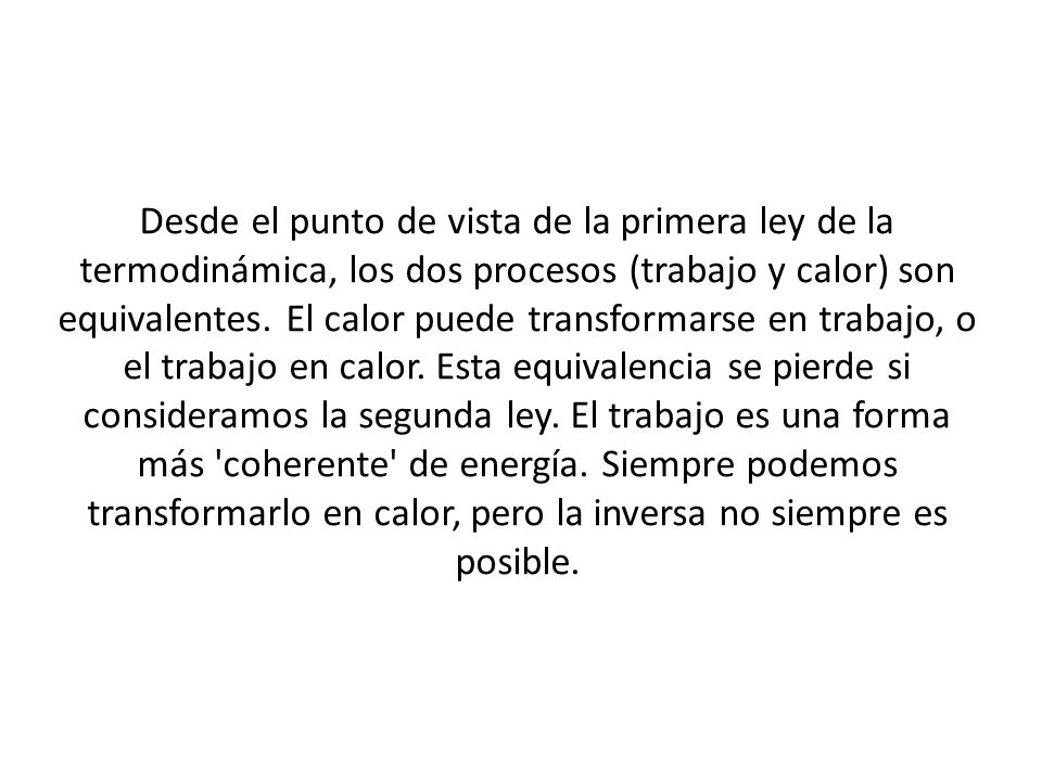 Desde el punto de vista de la primera ley de la termodinámica, los dos procesos (trabajo y calor) son equivalentes.