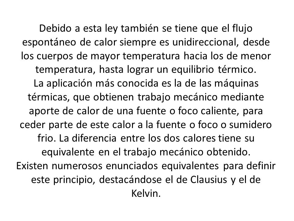 Debido a esta ley también se tiene que el flujo espontáneo de calor siempre es unidireccional, desde los cuerpos de mayor temperatura hacia los de menor temperatura, hasta lograr un equilibrio térmico.