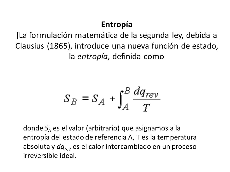 Entropía [La formulación matemática de la segunda ley, debida a Clausius (1865), introduce una nueva función de estado, la entropía, definida como