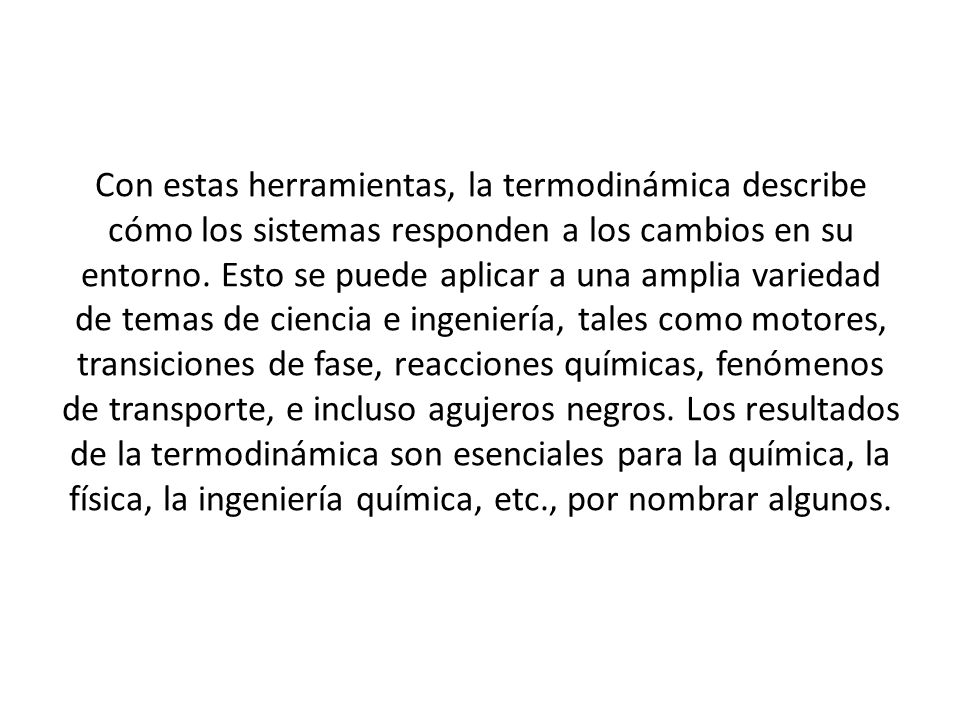 Con estas herramientas, la termodinámica describe cómo los sistemas responden a los cambios en su entorno.