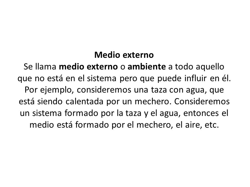 Medio externo Se llama medio externo o ambiente a todo aquello que no está en el sistema pero que puede influir en él.