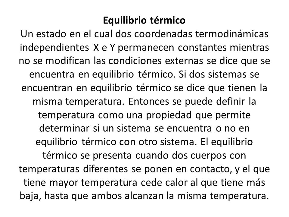 Equilibrio térmico Un estado en el cual dos coordenadas termodinámicas independientes X e Y permanecen constantes mientras no se modifican las condiciones externas se dice que se encuentra en equilibrio térmico.