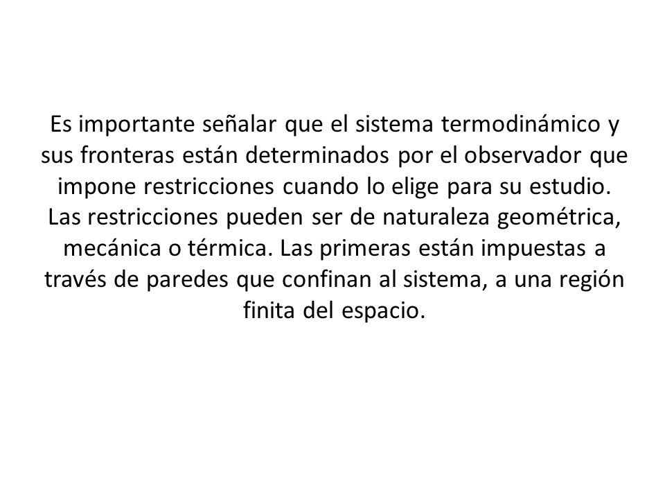 Es importante señalar que el sistema termodinámico y sus fronteras están determinados por el observador que impone restricciones cuando lo elige para su estudio.