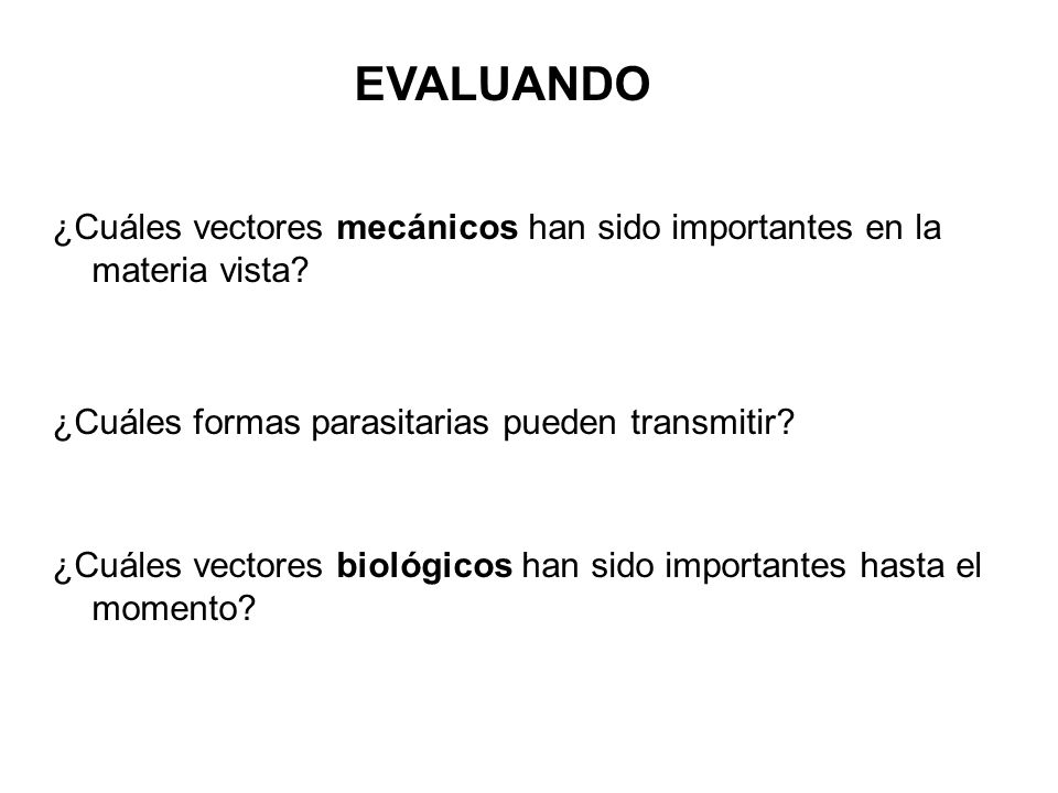 EVALUANDO ¿Cuáles vectores mecánicos han sido importantes en la materia vista ¿Cuáles formas parasitarias pueden transmitir