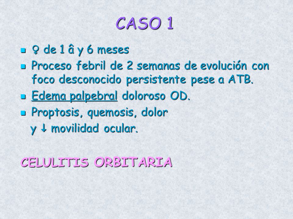CASO 1 CELULITIS ORBITARIA ♀ de 1 â y 6 meses
