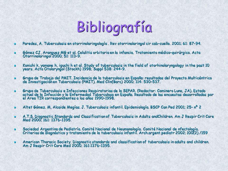 Bibliografía Paredes, A. Tuberculosis en otorrinolaringología . Rev otorrinolaringol cir cab-cuello. 2001; 61: