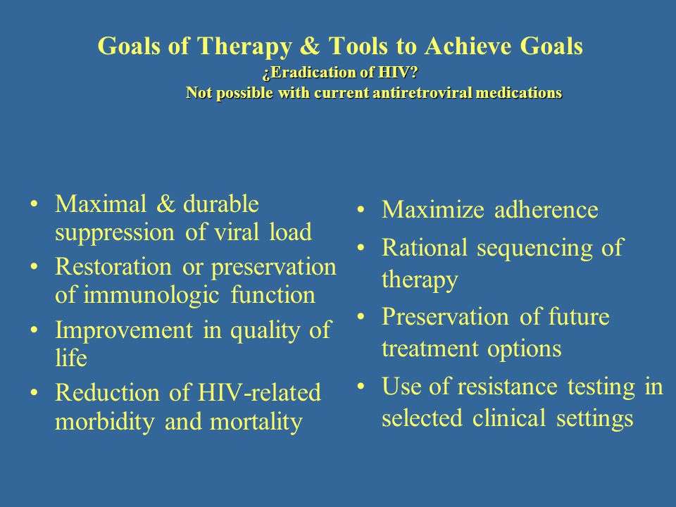 Goals of Therapy & Tools to Achieve Goals ¿Eradication of HIV