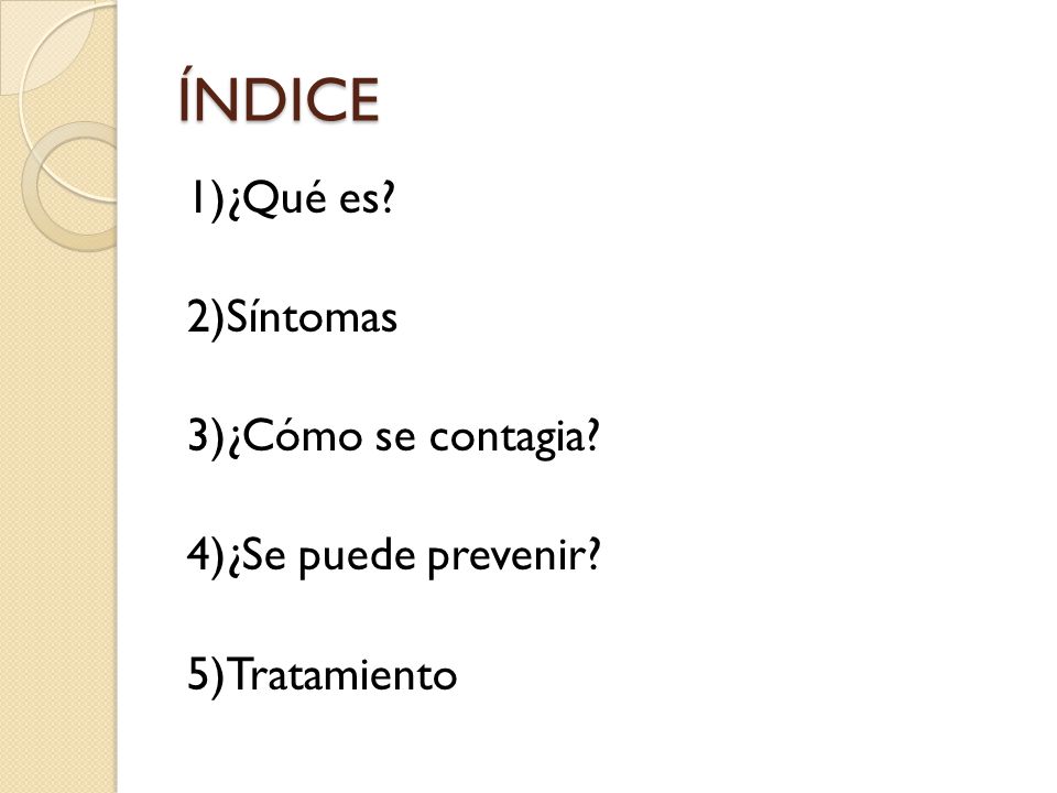 ÍNDICE 1)¿Qué es 2)Síntomas 3)¿Cómo se contagia 4)¿Se puede prevenir 5)Tratamiento