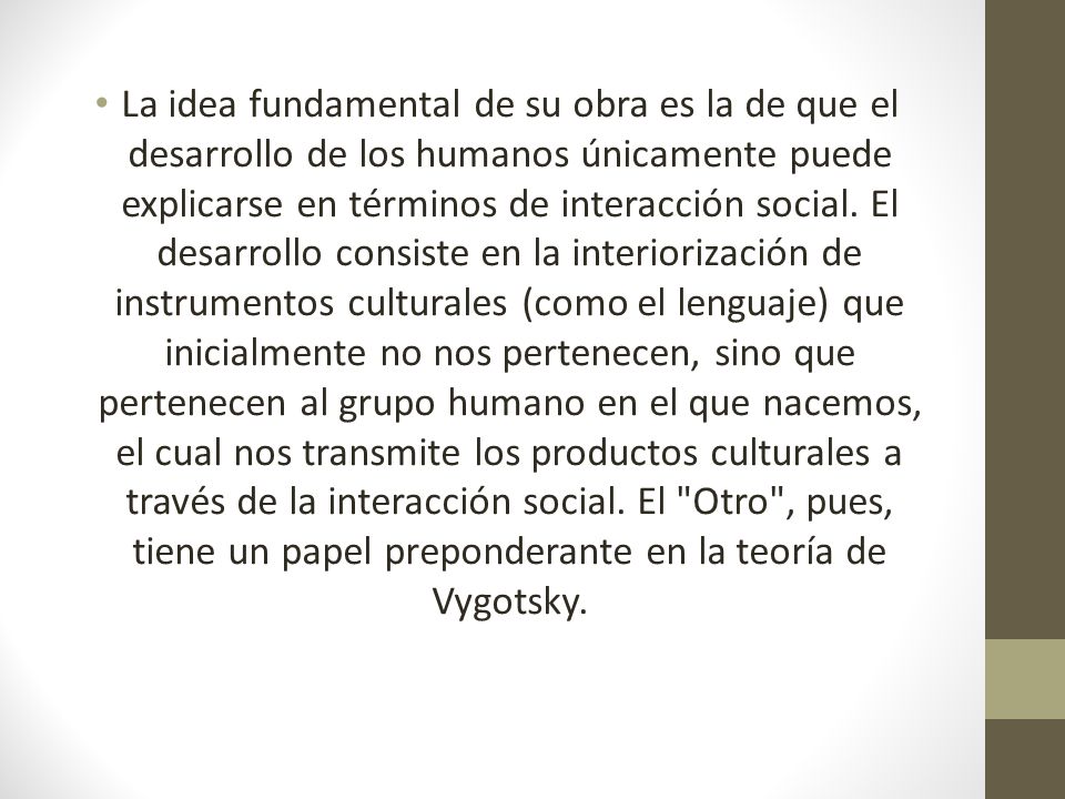 La idea fundamental de su obra es la de que el desarrollo de los humanos únicamente puede explicarse en términos de interacción social.
