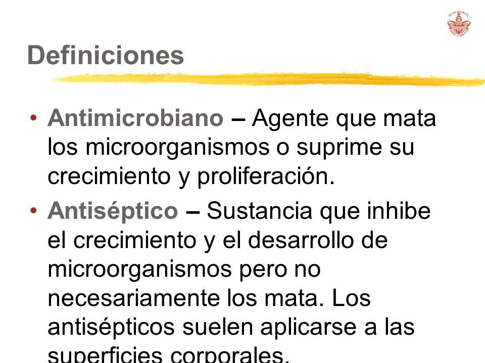 Definiciones Antimicrobiano – Agente que mata los microorganismos o suprime su crecimiento y proliferación.