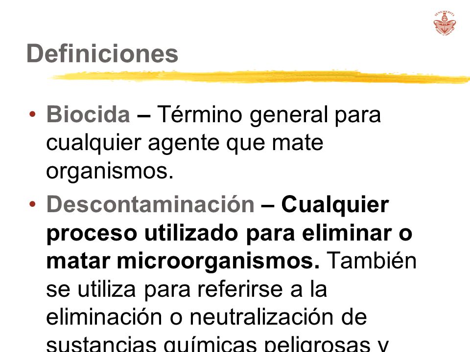 Definiciones Biocida – Término general para cualquier agente que mate organismos.