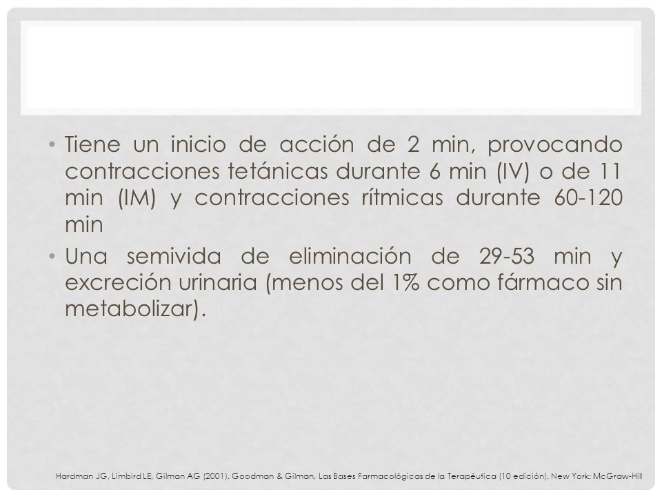 Tiene un inicio de acción de 2 min, provocando contracciones tetánicas durante 6 min (IV) o de 11 min (IM) y contracciones rítmicas durante min