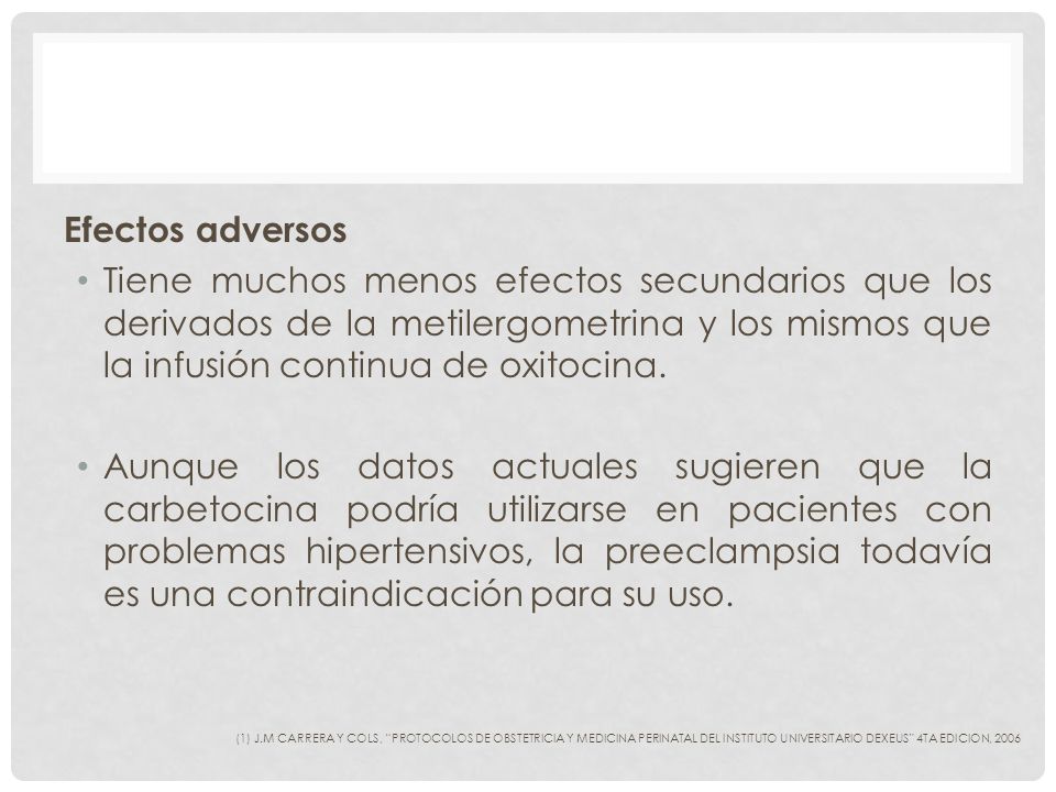 Efectos adversos Tiene muchos menos efectos secundarios que los derivados de la metilergometrina y los mismos que la infusión continua de oxitocina.
