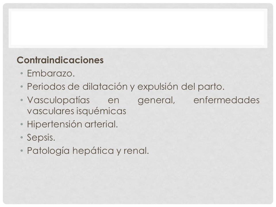 Contraindicaciones Embarazo. Periodos de dilatación y expulsión del parto. Vasculopatías en general, enfermedades vasculares isquémicas.