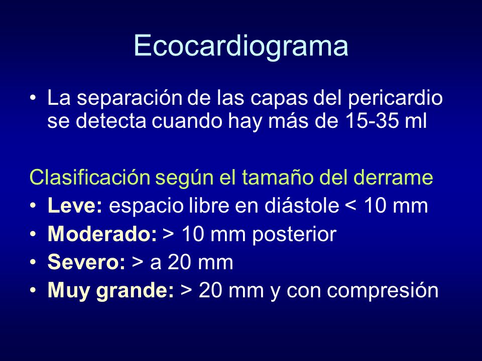 Ecocardiograma La separación de las capas del pericardio se detecta cuando hay más de ml. Clasificación según el tamaño del derrame.