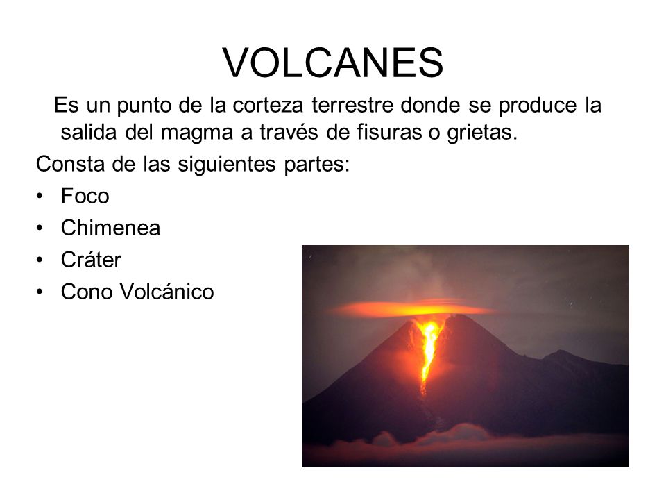 VOLCANES Es un punto de la corteza terrestre donde se produce la salida del magma a través de fisuras o grietas.
