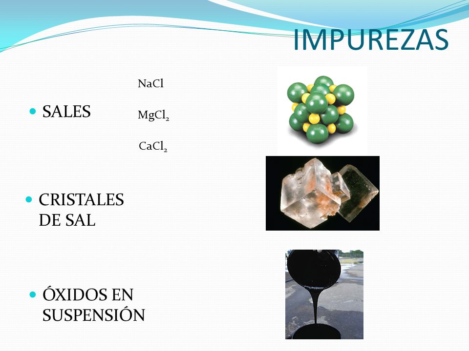 IMPUREZAS NaCl SALES MgCl2 CaCl2 CRISTALES DE SAL ÓXIDOS EN SUSPENSIÓN