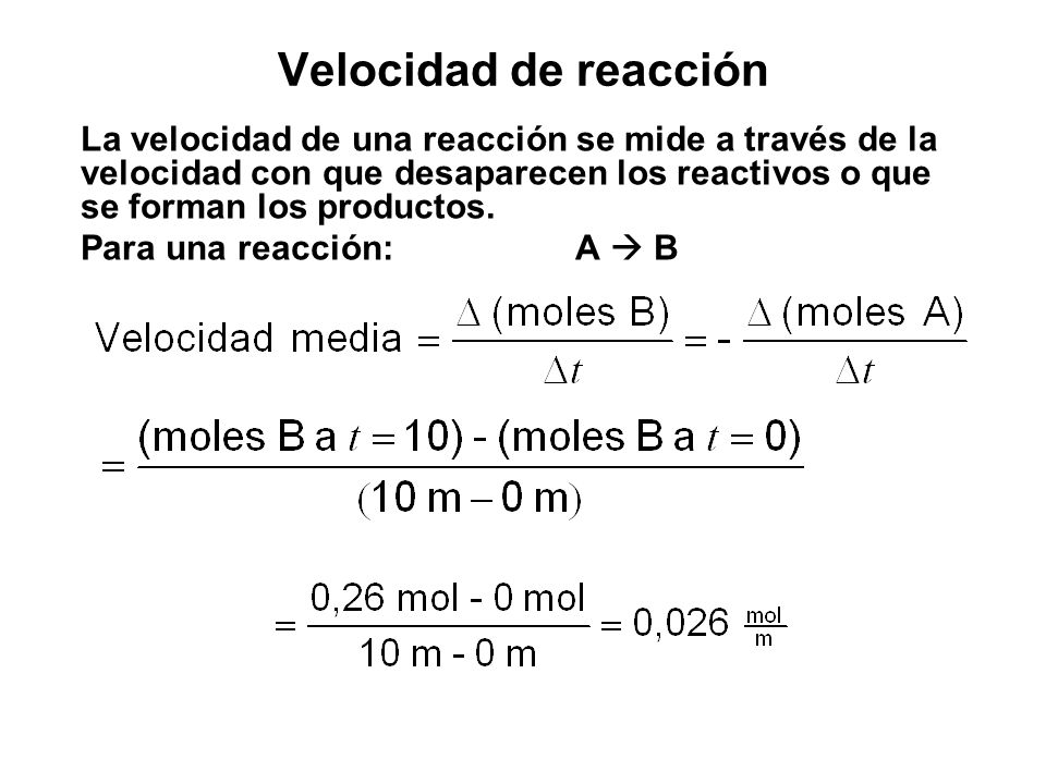 Velocidad de reacción La velocidad de una reacción se mide a través de la velocidad con que desaparecen los reactivos o que se forman los productos.