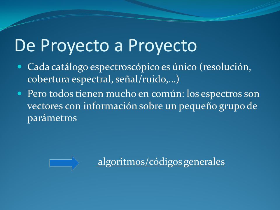 De Proyecto a Proyecto Cada catálogo espectroscópico es único (resolución, cobertura espectral, señal/ruido,…)