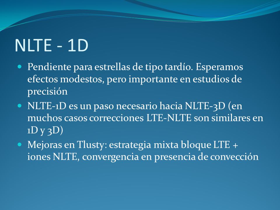 NLTE - 1D Pendiente para estrellas de tipo tardío. Esperamos efectos modestos, pero importante en estudios de precisión.
