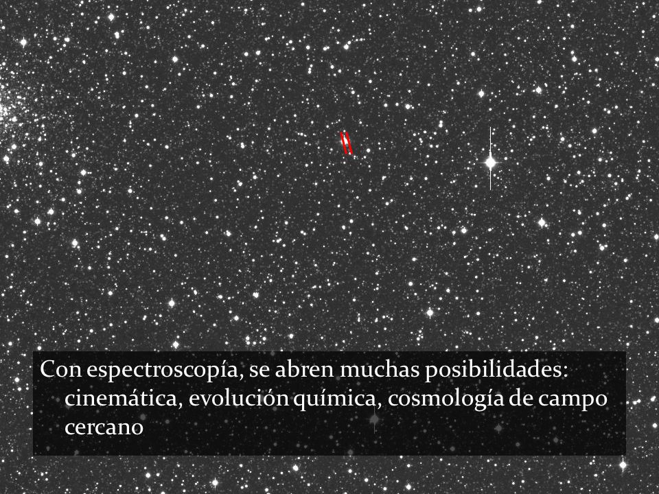 Con espectroscopía, se abren muchas posibilidades: cinemática, evolución química, cosmología de campo cercano