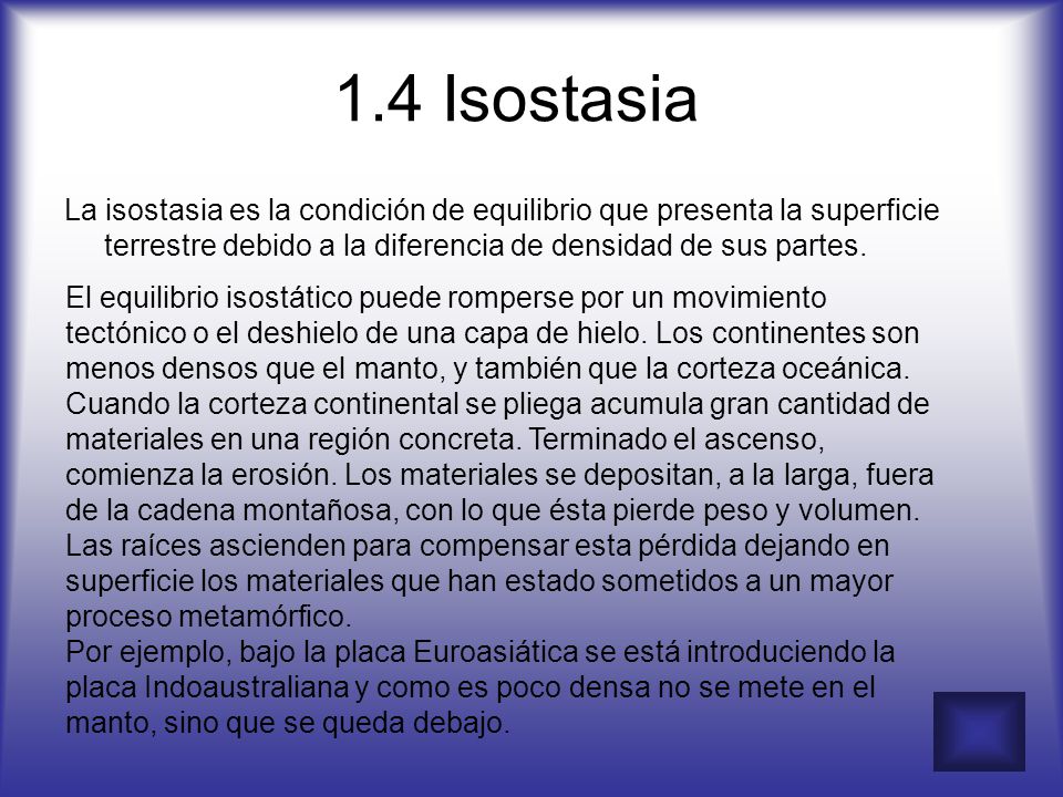 1.4 Isostasia La isostasia es la condición de equilibrio que presenta la superficie terrestre debido a la diferencia de densidad de sus partes.