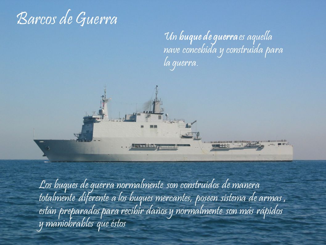 Barcos de Guerra Un buque de guerra es aquella nave concebida y construida para la guerra.