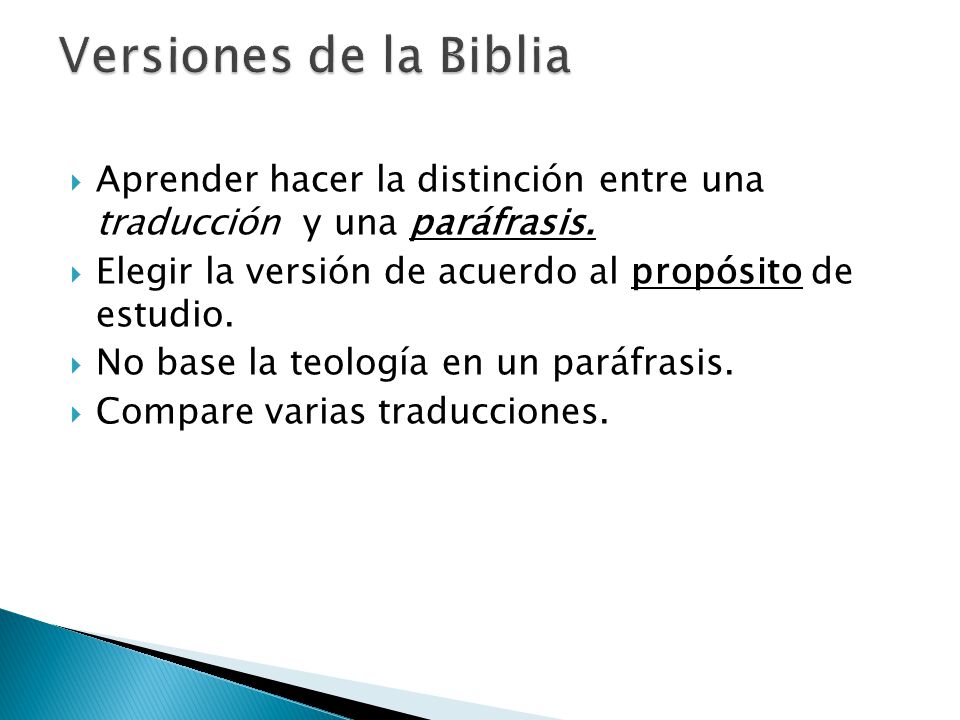 Versiones de la Biblia Aprender hacer la distinción entre una traducción y una paráfrasis. Elegir la versión de acuerdo al propósito de estudio.