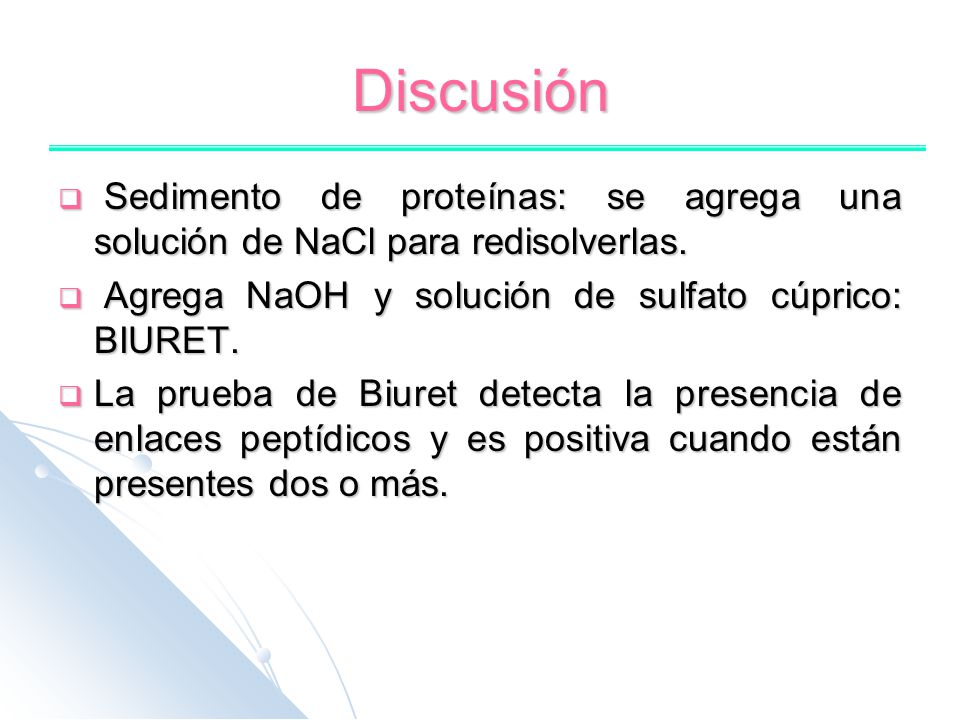 Discusión Sedimento de proteínas: se agrega una solución de NaCl para redisolverlas. Agrega NaOH y solución de sulfato cúprico: BIURET.