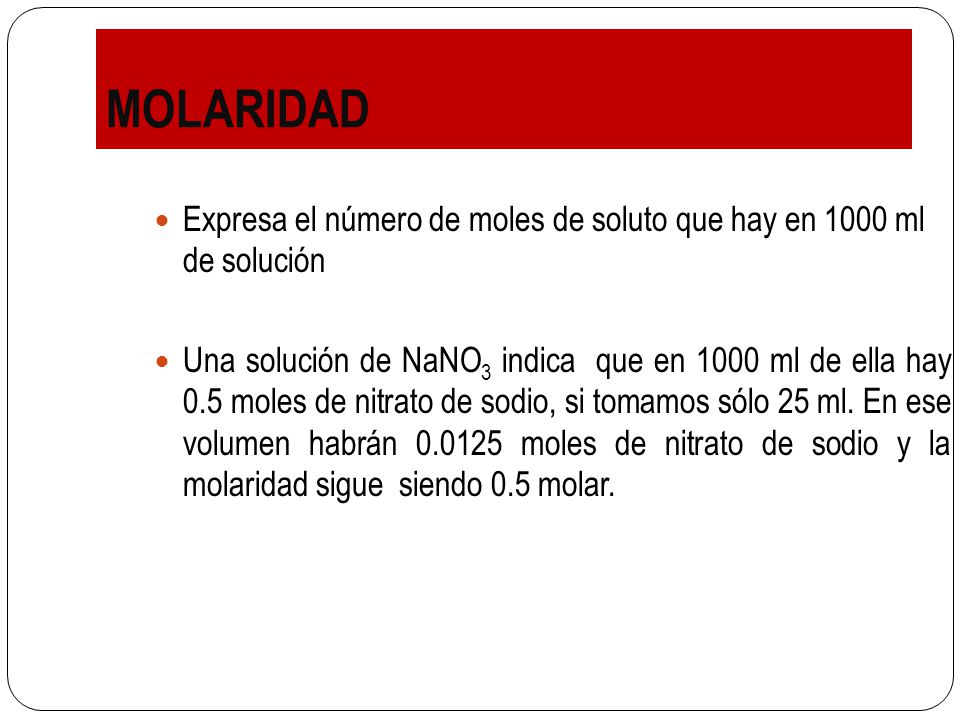 MOLARIDAD Expresa el número de moles de soluto que hay en 1000 ml de solución.
